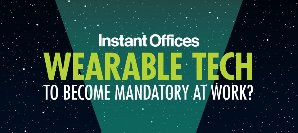 Wearable Tech to Become Mandatory at Work - Instant Offices