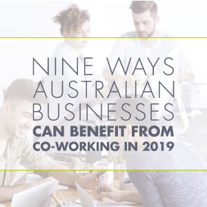 Nine Ways Australian Businesses Can Benefit from Co-Working Space in 2019