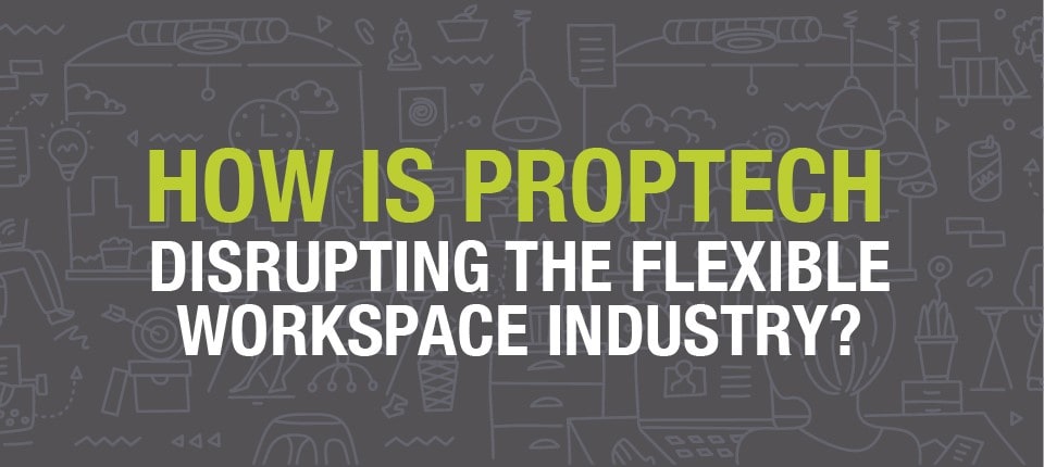 How is Proptech disrupting the Flexible workspace industry